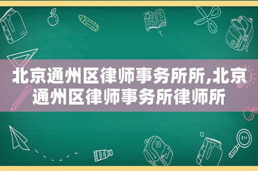北京通州區律師事務所所,北京通州區律師事務所律師所