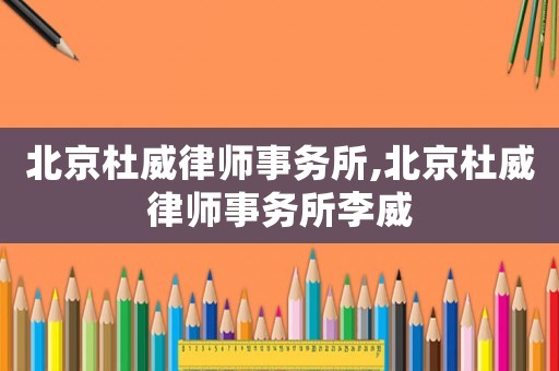 北京杜威律師事務所,北京杜威律師事務所李威