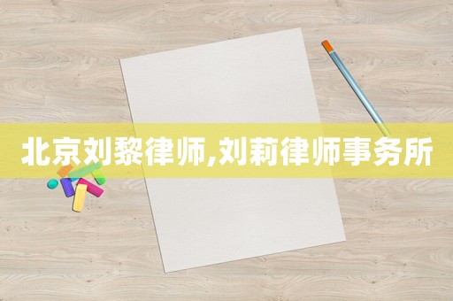 北京劉黎律師,劉莉律師事務所