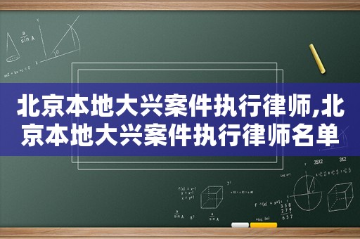 北京本地大興案件執行律師,北京本地大興案件執行律師名單
