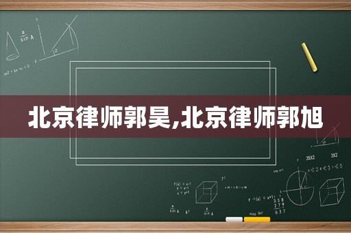 北京律師郭昊,北京律師郭旭
