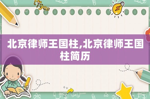 北京律師王國柱,北京律師王國柱簡歷