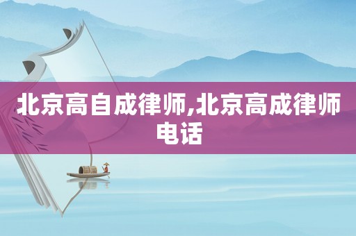 北京高自成律師,北京高成律師電話