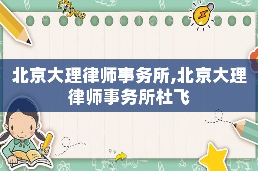 北京大理律師事務(wù)所,北京大理律師事務(wù)所杜飛