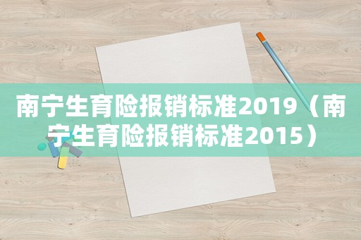 南寧生育險報銷標準2019（南寧生育險報銷標準2015）