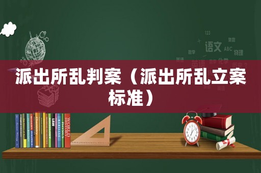 派出所亂判案（派出所亂立案標準）
