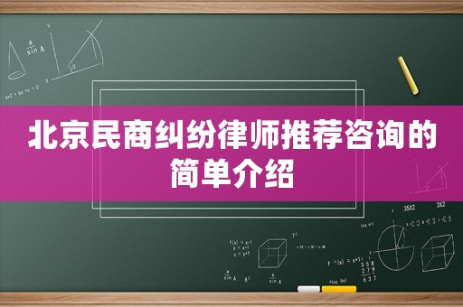 北京民商糾紛律師推薦咨詢的簡單介紹