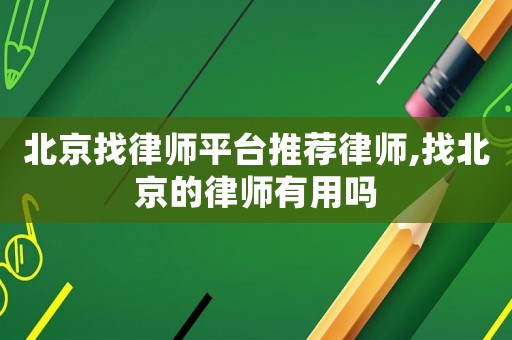 北京找律師平臺推薦律師,找北京的律師有用嗎