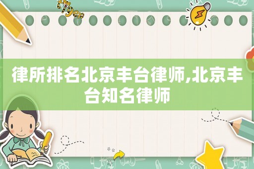 律所排名北京豐臺律師,北京豐臺知名律師