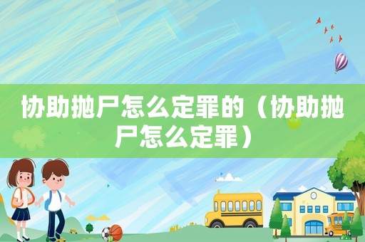 協助拋尸怎么定罪的（協助拋尸怎么定罪）