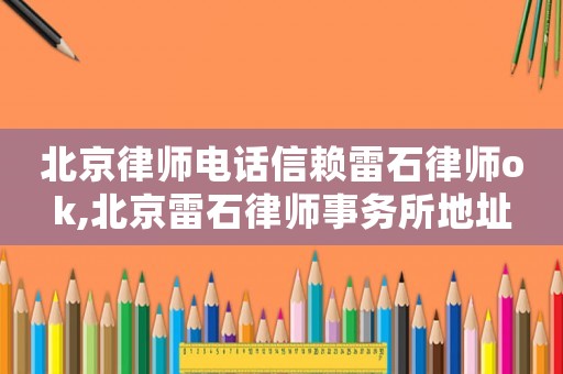 北京律師電話信賴?yán)资蓭無k,北京雷石律師事務(wù)所地址