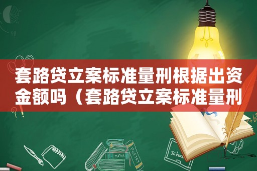 套路貸立案標準量刑根據出資金額嗎（套路貸立案標準量刑）