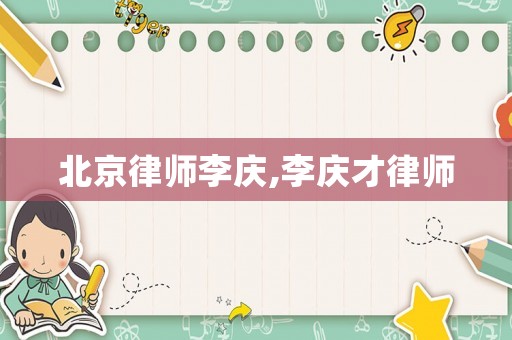 北京律師李慶,李慶才律師