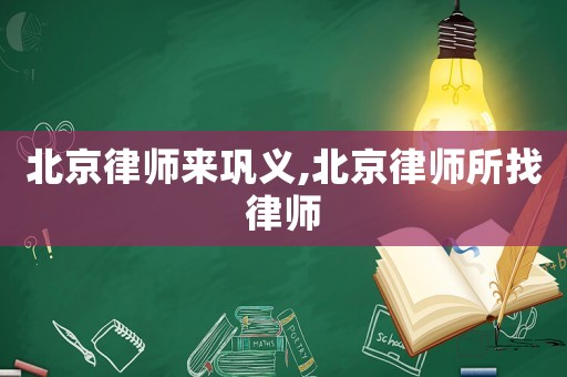 北京律師來鞏義,北京律師所找律師