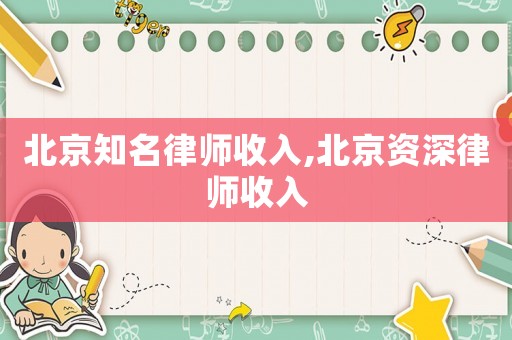 北京知名律師收入,北京資深律師收入