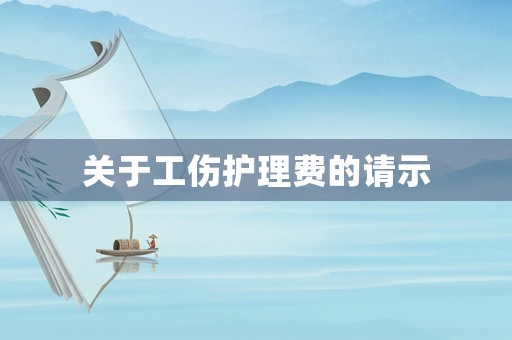 關于工傷護理費的請示