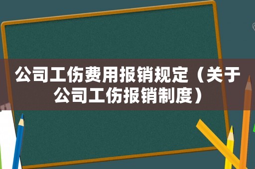 公司工傷費用報銷規定（關于公司工傷報銷制度）