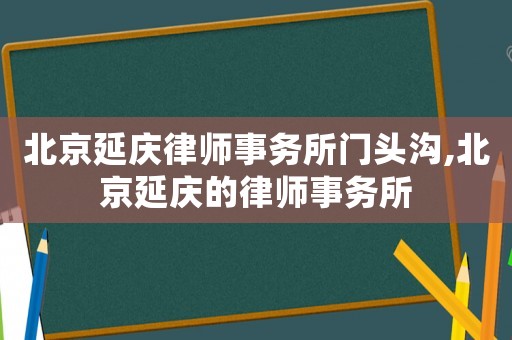 北京延慶律師事務所門頭溝,北京延慶的律師事務所