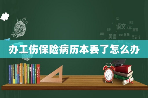 辦工傷保險病歷本丟了怎么辦