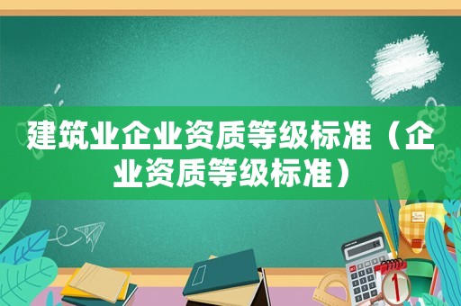 建筑業企業資質等級標準（企業資質等級標準）
