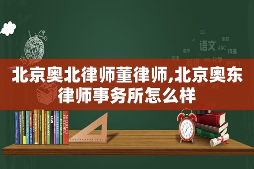 北京奧北律師董律師,北京奧東律師事務所怎么樣