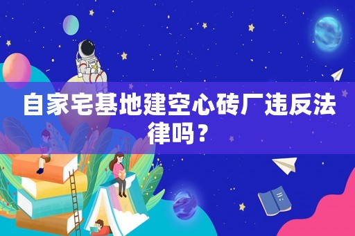 自家宅基地建空心磚廠違反法律嗎？