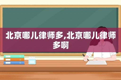 北京哪兒律師多,北京哪兒律師多啊
