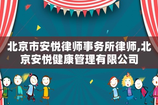 北京市安悅律師事務所律師,北京安悅健康管理有限公司