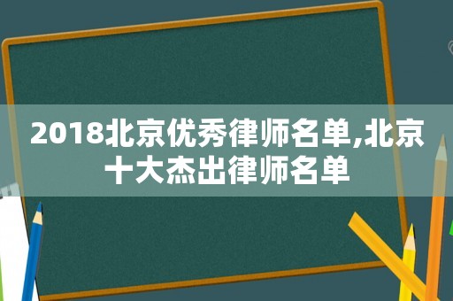 2018北京優(yōu)秀律師名單,北京十大杰出律師名單