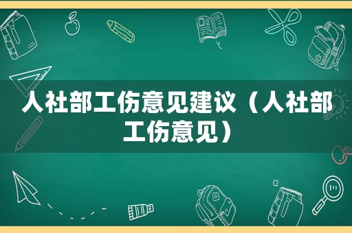 人社部工傷意見建議（人社部工傷意見）