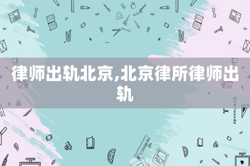 律師出軌北京,北京律所律師出軌