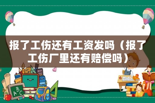 報了工傷還有工資發嗎（報了工傷廠里還有賠償嗎）