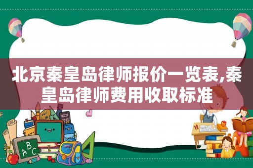 北京秦皇島律師報價一覽表,秦皇島律師費用收取標準