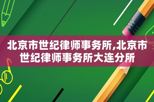 北京市世紀律師事務所,北京市世紀律師事務所大連分所