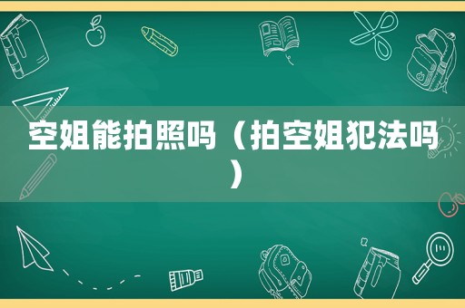 空姐能拍照嗎（拍空姐犯法嗎）