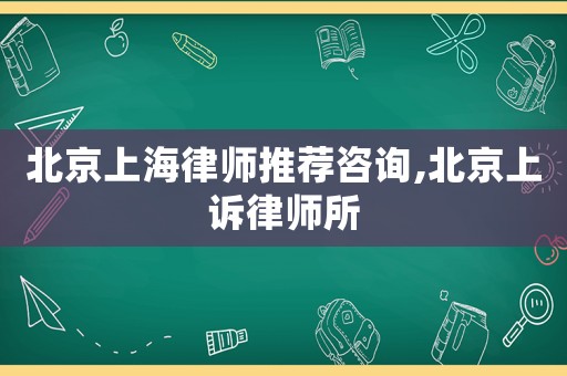 北京上海律師推薦咨詢,北京上訴律師所