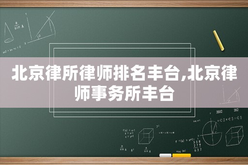 北京律所律師排名豐臺(tái),北京律師事務(wù)所豐臺(tái)