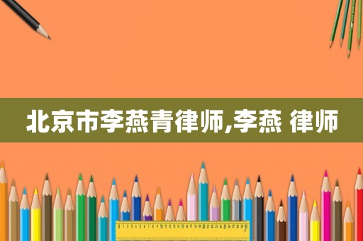 北京市李燕青律師,李燕 律師