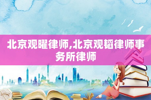 北京觀曜律師,北京觀韜律師事務所律師