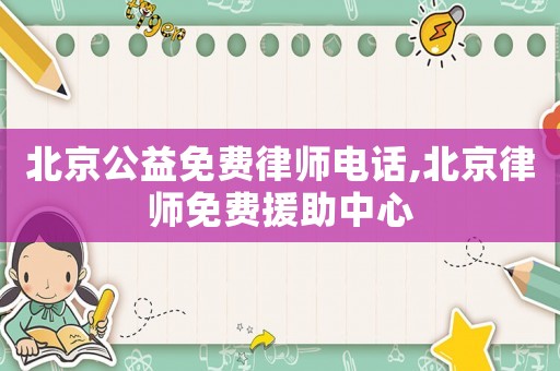 北京公益免費律師電話,北京律師免費援助中心