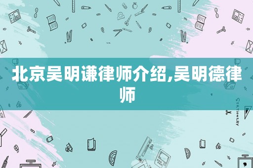 北京吳明謙律師介紹,吳明德律師