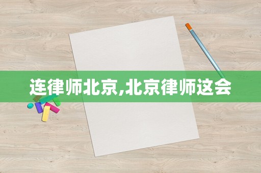 連律師北京,北京律師這會
