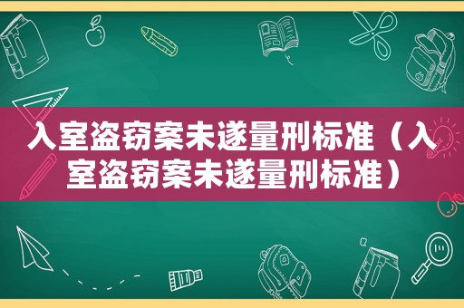 入室盜竊案未遂量刑標準（入室盜竊案未遂量刑標準）