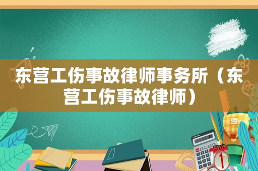 東營(yíng)工傷事故律師事務(wù)所（東營(yíng)工傷事故律師）