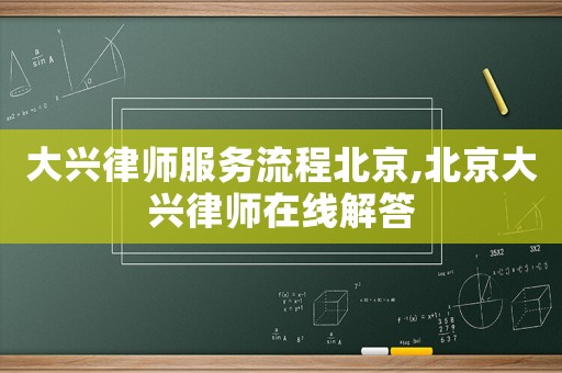大興律師服務流程北京,北京大興律師在線解答