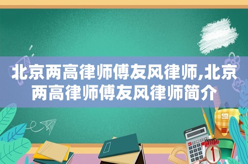 北京兩高律師傅友風律師,北京兩高律師傅友風律師簡介
