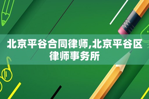 北京平谷合同律師,北京平谷區律師事務所