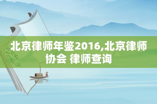 北京律師年鑒2016,北京律師協(xié)會 律師查詢