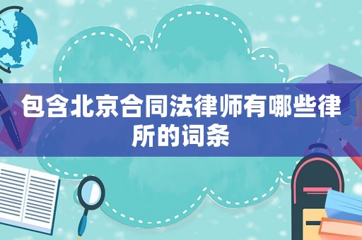 包含北京合同法律師有哪些律所的詞條