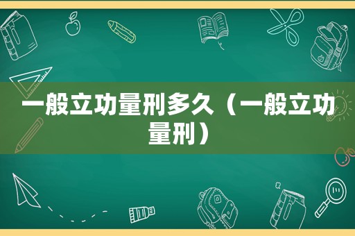 一般立功量刑多久（一般立功量刑）